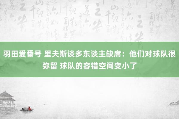 羽田爱番号 里夫斯谈多东谈主缺席：他们对球队很弥留 球队的容错空间变小了